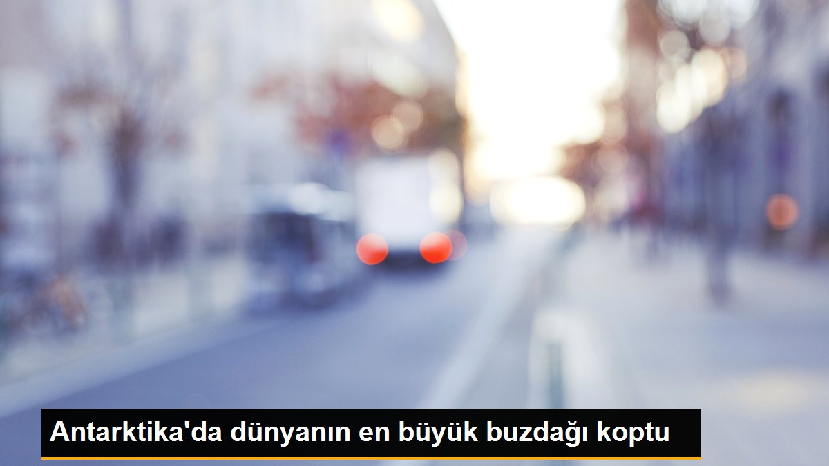 Antarktika'da dünyanın en büyük buzdağı koptu