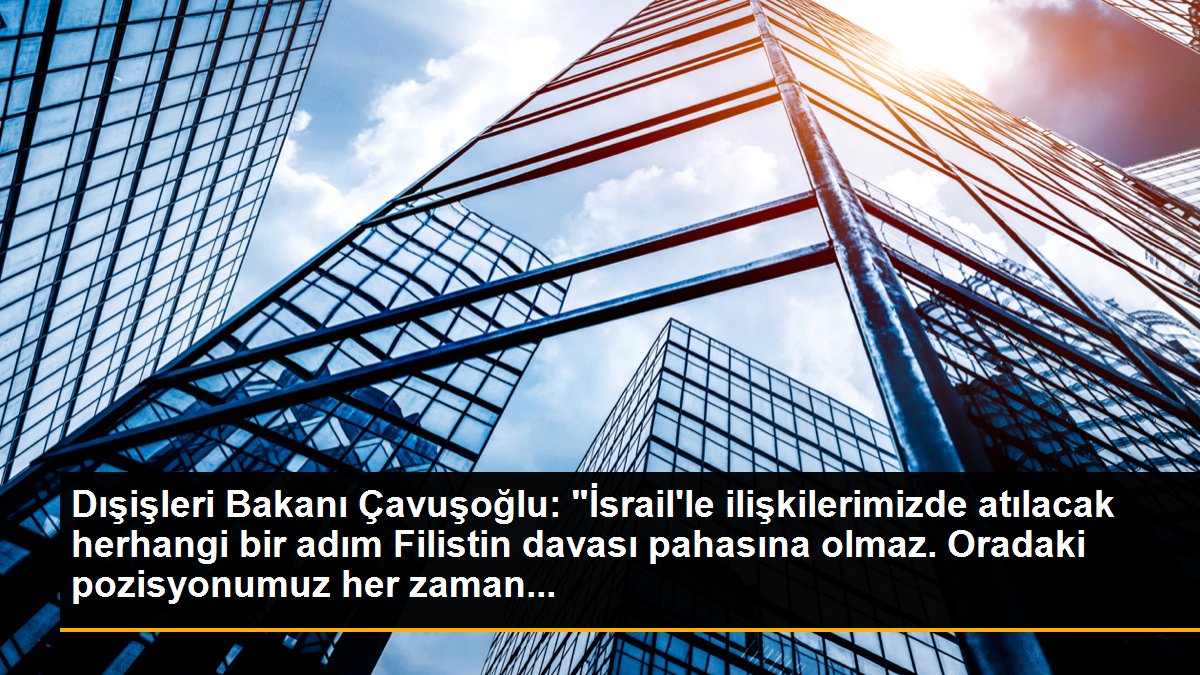 Bakan Çavuşoğlu: 