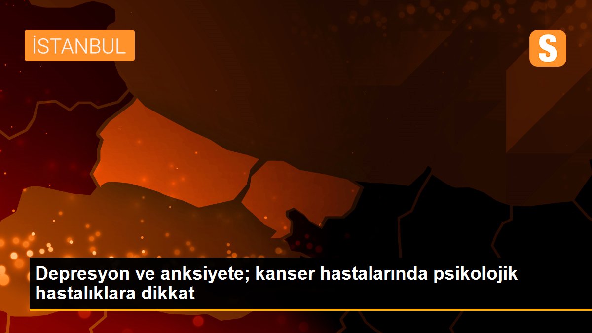 Depresyon ve anksiyete; kanser hastalarında psikolojik hastalıklara dikkat