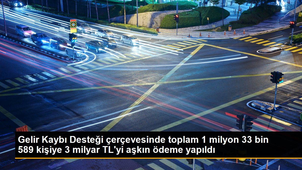 Gelir Kaybı Desteği çerçevesinde toplam 1 milyon 33 bin 589 kişiye 3 milyar TL'yi aşkın ödeme yapıldı
