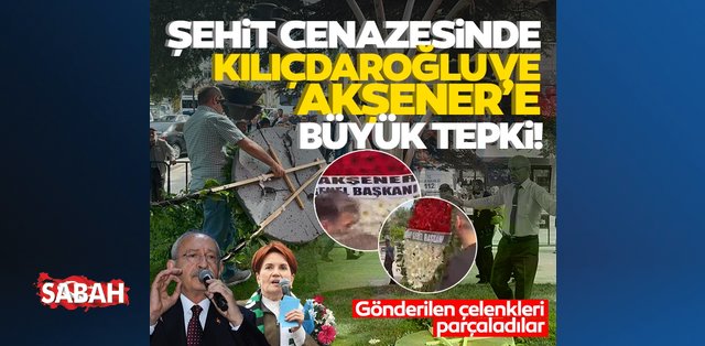  Şehit cenazesinde CHP lideri Kılıçdaroğlu ve Akşener'in çelengine tepki